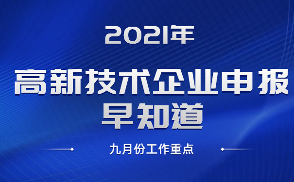 2021年高新技術(shù)企業(yè)申報(bào)早知道，九月份工作重點(diǎn)
