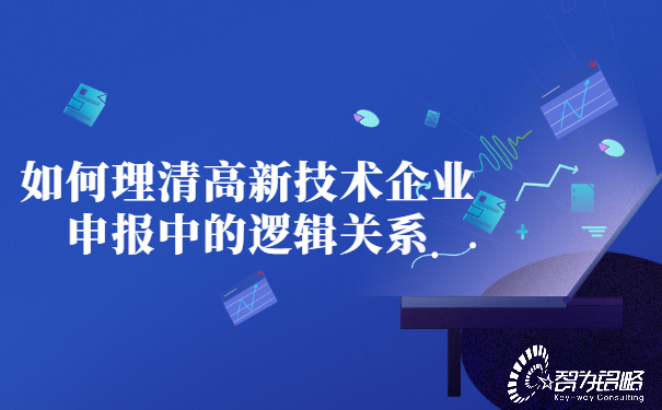 1654673827175137.jpg 如何理清高新技術(shù)企業(yè)申報(bào)中的邏輯關(guān)系.jpg