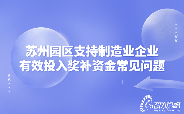 蘇州園區(qū)支持制造業(yè)企業(yè)有效投入獎補(bǔ)資金常見問題.jpg