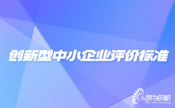 1659944623121996.jpg 創(chuàng)新型中小企業(yè)評價標(biāo)準.jpg
