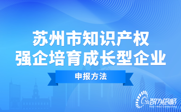 1673235194174556.jpg 蘇州市知識產(chǎn)權(quán)強企培育成長型企業(yè)申報方法.jpg