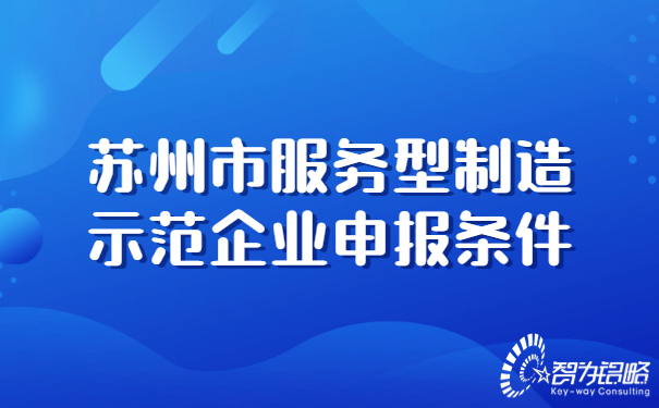 1681191601348886.jpg 蘇州市服務(wù)型制造示范企業(yè)申報(bào)條件.jpg