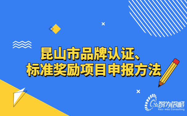 昆山市品牌認(rèn)證、標(biāo)準(zhǔn)獎勵項目咨詢方法.jpg