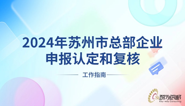1718239893920459.jpg 2024年蘇州市總部企業(yè)申報認定和復核工作指南.jpg