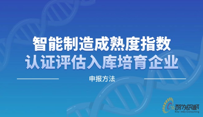 1721271974181941.jpg 智能制造成熟度指數(shù)認(rèn)證評(píng)估入庫(kù)培育企業(yè)申報(bào)方法.jpg