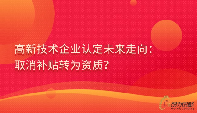 1730254851272157.jpg 高新技術(shù)企業(yè)認(rèn)定未來走向:取消補(bǔ)貼轉(zhuǎn)為資質(zhì)?.jpg