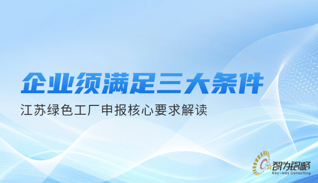 企業(yè)須滿足三大條件—江蘇**工廠申報核心要求解讀.png